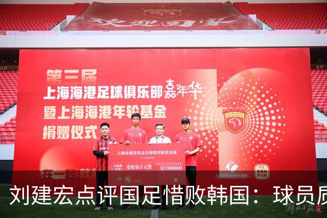 刘建宏点评国足惜败韩国：球员质量并无提升 成绩主要靠主帅加运气