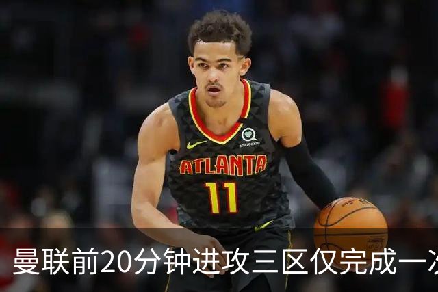 曼联前20分钟进攻三区仅完成一次传球，为21年11月来英超主场最少