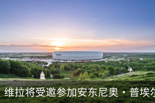 维拉将受邀参加安东尼奥·普埃尔塔杯，成为首支参赛的英格兰俱乐部
