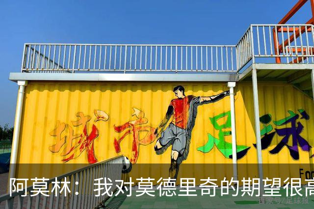 阿莫林：我对莫德里奇的期望很高；贡萨洛需要习惯压力